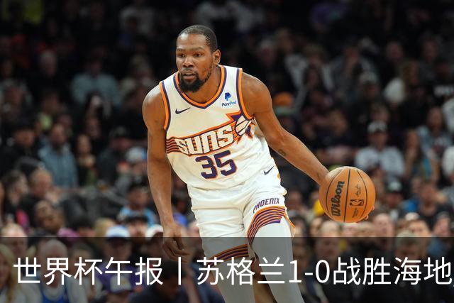 世界杯午报丨苏格兰1-0战胜海地 暂列小组第一