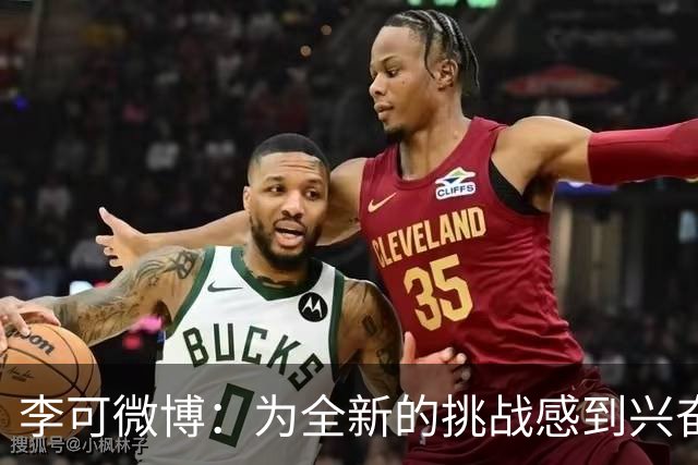 李可微博：为全新的挑战感到兴奋 我已经准备好了