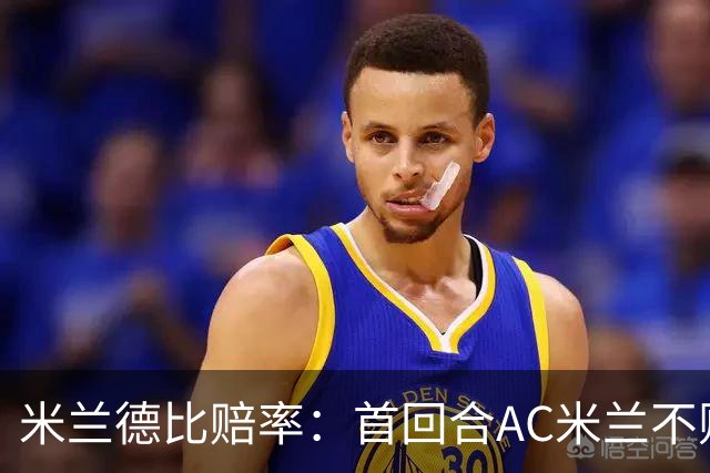 米兰德比赔率：首回合AC米兰不败 国米强弩之末